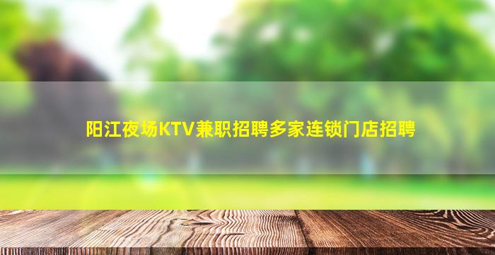 阳江夜场KTV兼职招聘多家连锁门店招聘